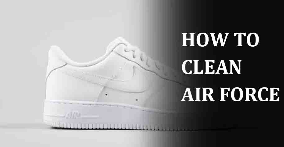 How To Clean Air Force Ones